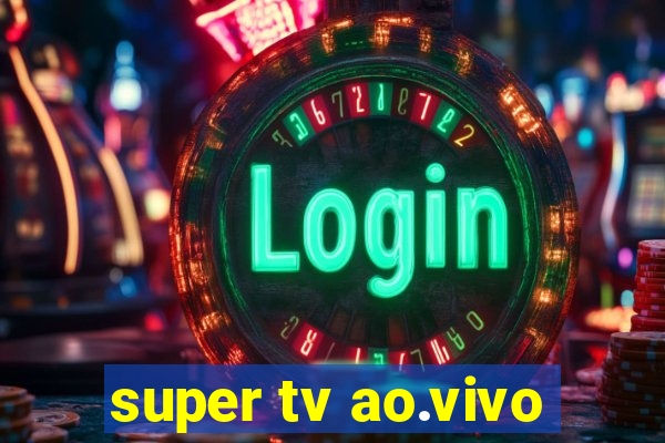 super tv ao.vivo